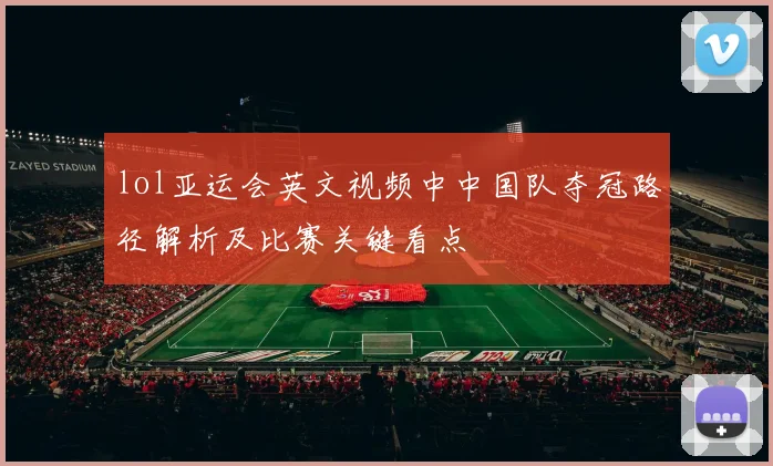 lol亚运会英文视频中中国队夺冠路径解析及比赛关键看点