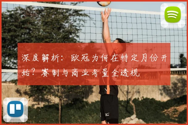 深度解析：欧冠为何在特定月份开始？赛制与商业考量全透视